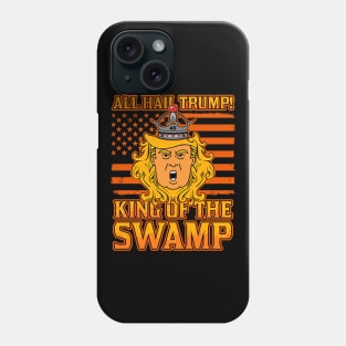 All Hail Trump! King Of The Swamp Phone Case