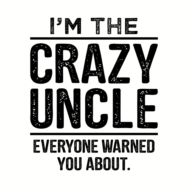 I'm The Crazy Uncle-Uncle Gift Shirt- Funcle TShirt-Funny Uncle Quote by stonefruit