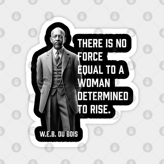W.E.B. DuBois quote, There is no force equal to a woman Magnet by UrbanLifeApparel