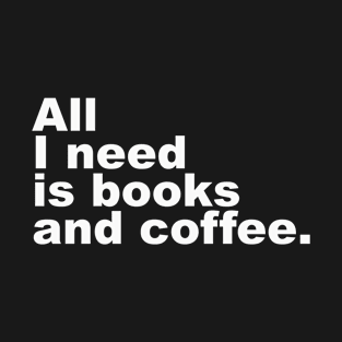 All I Need is Books and Coffee (white) T-Shirt