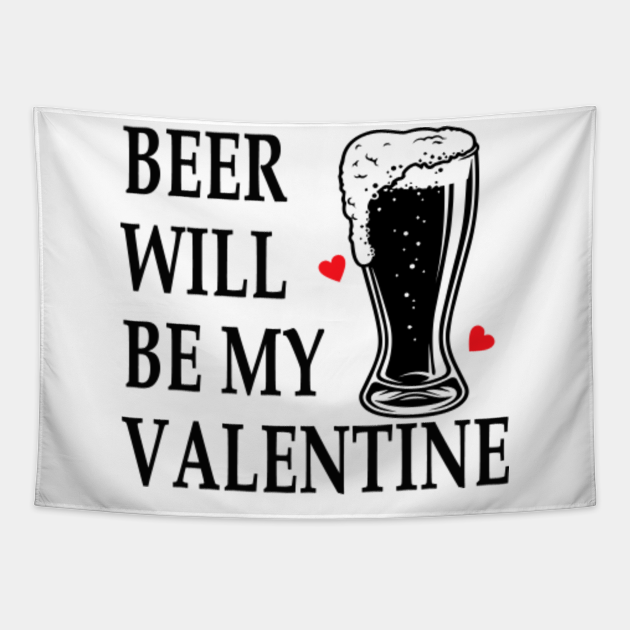 Beer Will Be My Valentine Funny Drinking Gift Beer Tapestry TeePublic