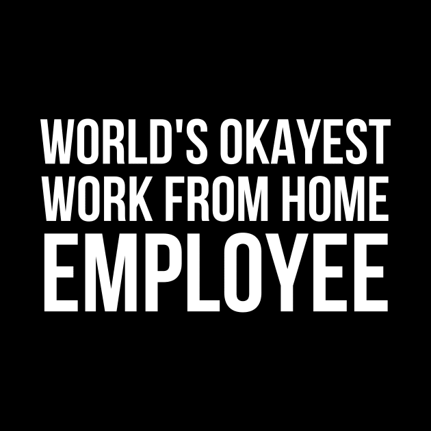 Worlds Okayest Work From Home Employee by simple_words_designs