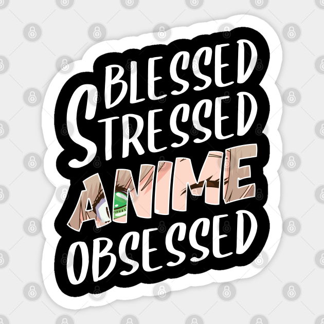 anime obsessed blessed stressed funny quotes - Anime Obsessed - Sticker | TeePublic anime obsessed blessed stressed funny quotes - Anime Obsessed - Sticker | TeePublic