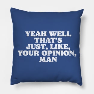 Yeah Well That's Just Like Your Opinion Man Funny Dude Lebowski Pillow