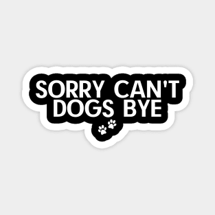 Sorry Can't Dogs Bye Magnet