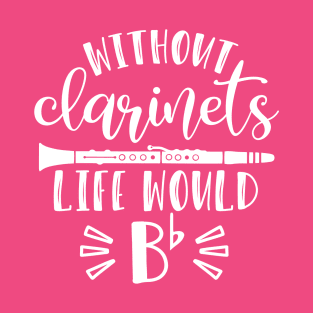 Without Clarinets Life Would Be Flat T-Shirt