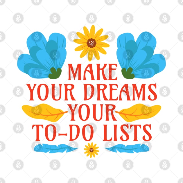 Make Your Dreams Your To-Do Lists - Motivational Word - Floral Quote by Millusti