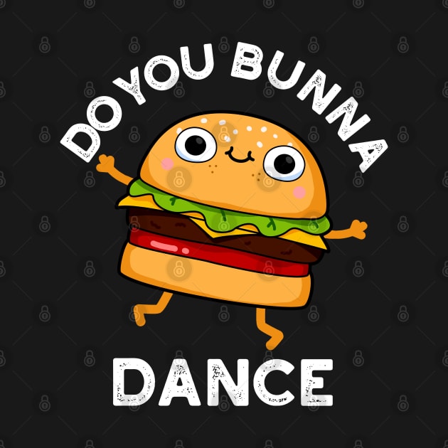 Do You Bunna Dance Cute Bun Pun by punnybone