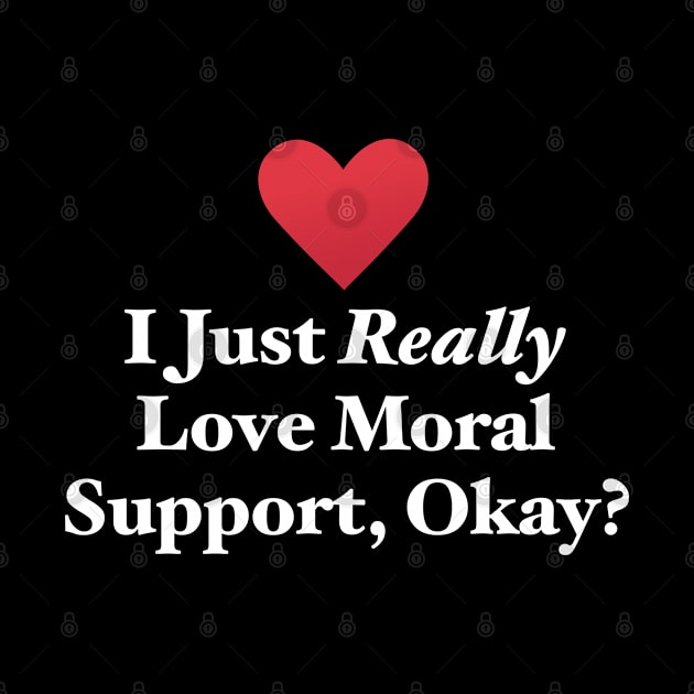 I Just Really Love Moral Support, Okay? by MapYourWorld