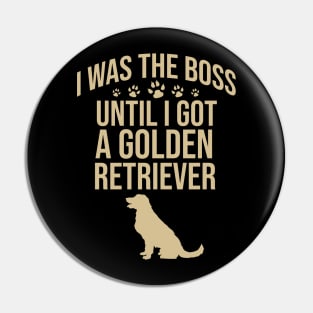 I was the boss until I got a golden retriever Pin