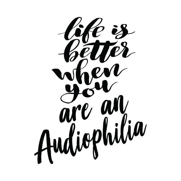 Life Is Better When You Are An Audiophilia by ProjectX23