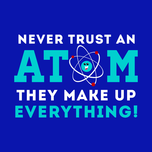 Never trust a Atom, They Make up Everything by cloud9hopper