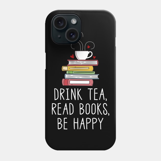 Drink Tea, Read Books, Be Happy Phone Case by Skylane