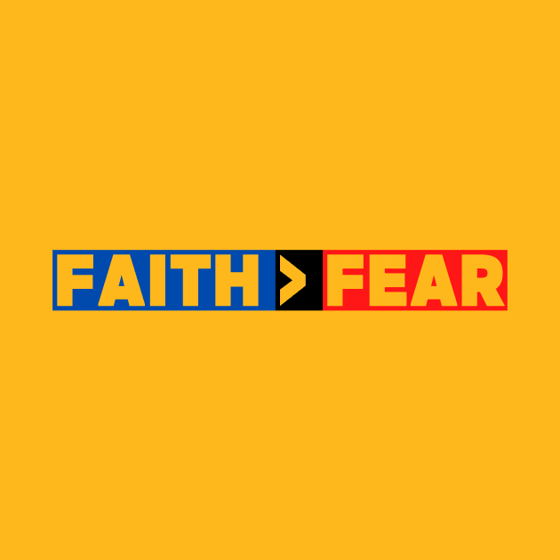 Faith Is Greater Than Fear by Prayingwarrior