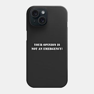 Your opinion is not an emergency! - White text Phone Case