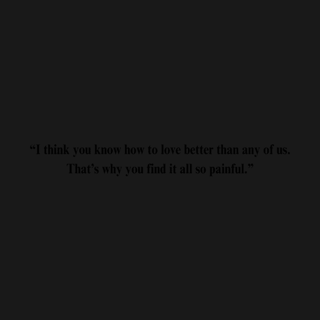 Fleabag Quote - “I think you know how to love better than any of us. That’s why you find it all so painful.” by HeavenlyTrashy