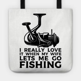 I Really Love It When My Wife Lets Me Go Fishing Tote