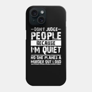 Don't Judge People Because I'm Quiet No One Planes A Murder Out Loud Phone Case