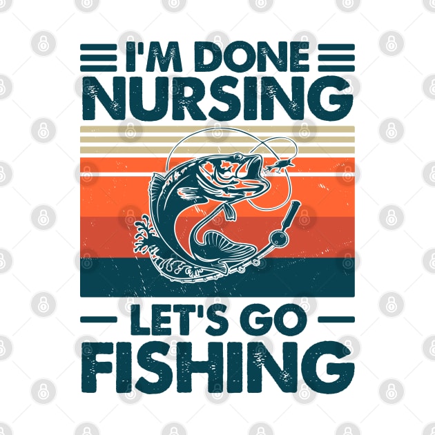 I'm done Nursing Let's Go Fishing by Salt88