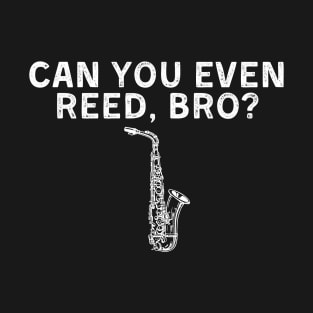 Can Youe Even Reed Bro , Saxophone Lover T-Shirt