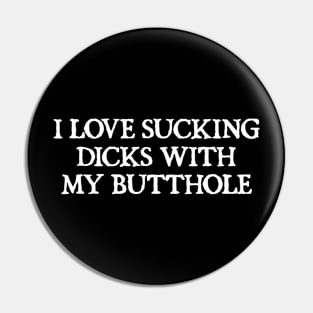 I Love Sucking Dicks With My Butthole Pin