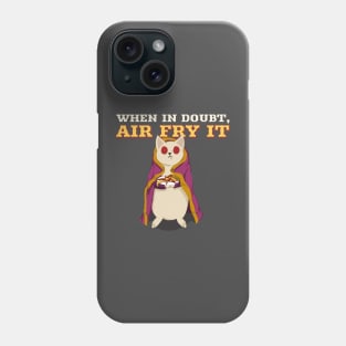 When in Doubt, Air Fry It Phone Case
