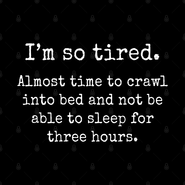 I Am So Tired Almost Time To Crawl Into Bed - Funny T Shirts Sayings - Funny T Shirts For Women - SarcasticT Shirts by Murder By Text