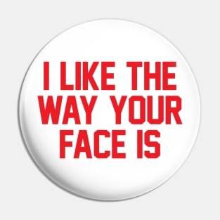 I Like The Way Your Face Is - Red Pin