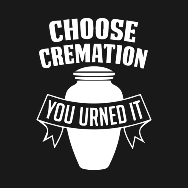 Choose Cremation You Urned It by Noerhalimah