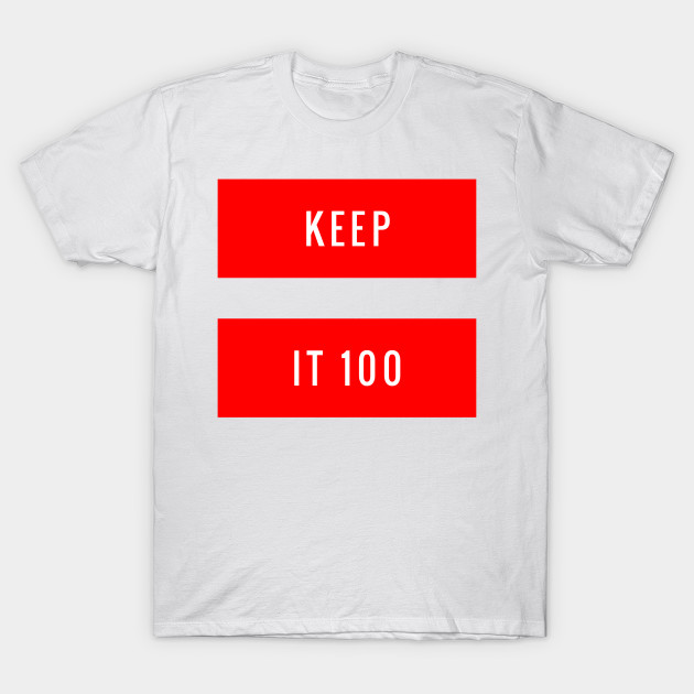 Keep It 100 Quotes And Sayings T Shirt Teepublic