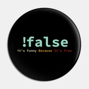 !False It's Funny Because It's True Funny Programmer Pin