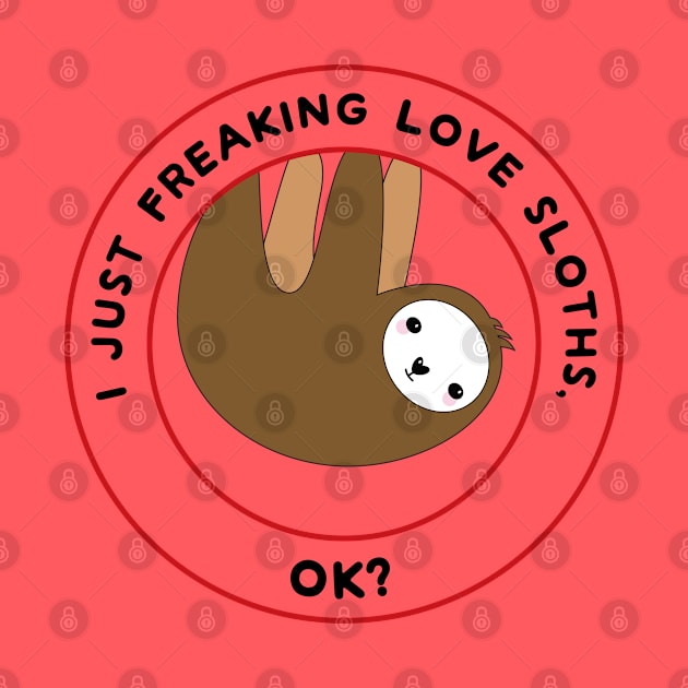 I just freaking love sloths, ok? by Mint Cloud Art Studio