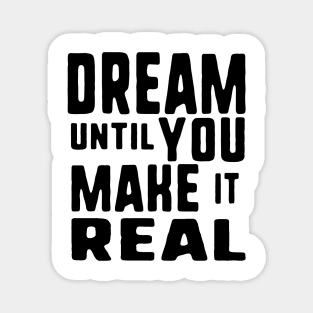 Dream until you make it real Magnet