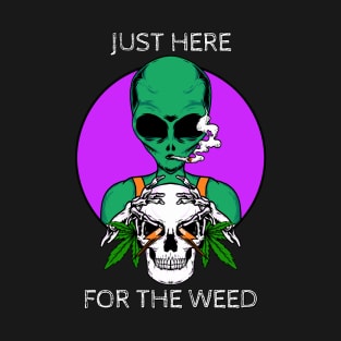 Just Here For The Weed Alien T-Shirt