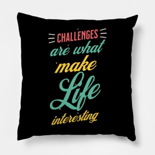 Challenges Are What Make Life Interesting Pillow