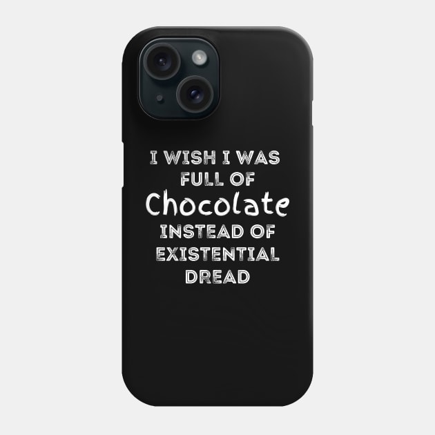 I Wish I Was Full Of Chocolate Instead of Existential Dread Phone Case by Apathecary