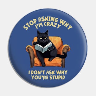 Stop Asking Why I'm Crazy - I Don't Ask Why You're Stupid Pin