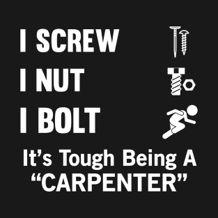 I Screw I Nut I Bolt It's Tough Being A Carpenter T-Shirt