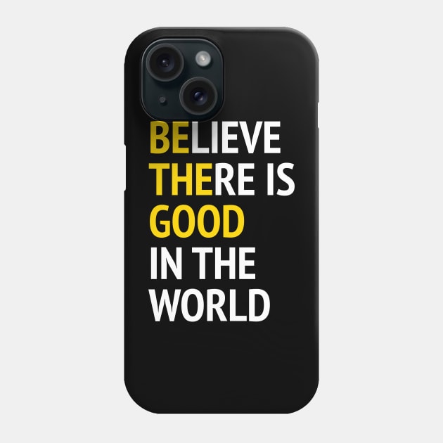 Be The Good - Believe There Is Good In The World Phone Case by Texevod