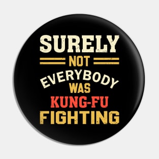 Surely Not Everybody Was Kung Fu Fighting Pin