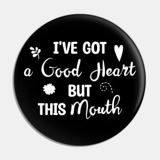 I've Got A Good Heart But This Mouth Pin