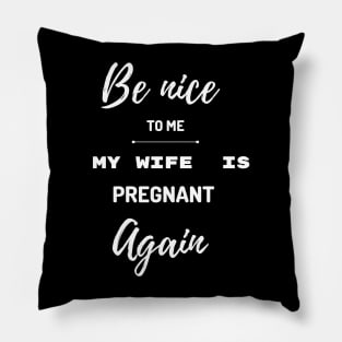 Be nice to me my wife is pregnant again Pillow