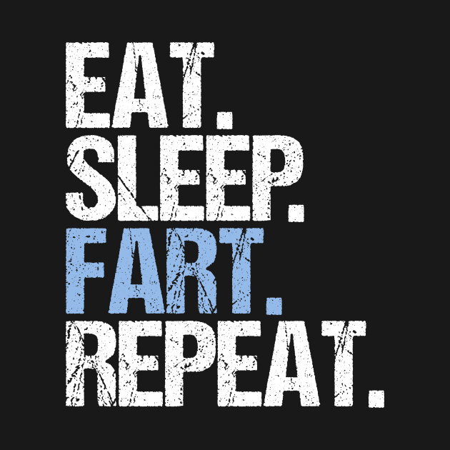 Eat. Sleep. Fart. Repeat. by hoopoe