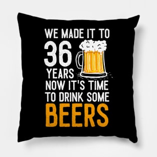 We Made it to 36 Years Now It's Time To Drink Some Beers Aniversary Wedding Pillow