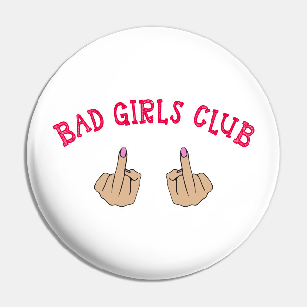 Bad Girls Club Bad Girls Club Pin Teepublic