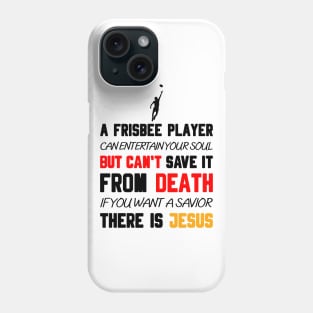 A FRISBEE PLAYER CAN ENTERTAIN YOUR SOUL BUT CAN'T SAVE IT FROM DEATH IF YOU WANT A SAVIOR THERE IS JESUS Phone Case