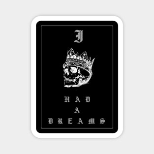 I had a dreams, a white skull in a crown and gothic letters on a black background Magnet