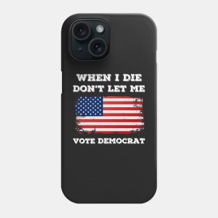 when i die don't let me vote democrat Phone Case