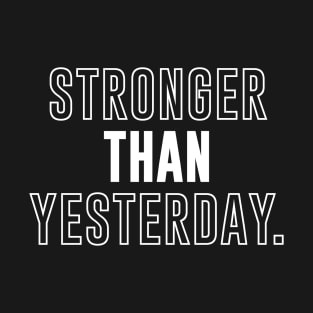 Stronger than Yesterday - motivational quote T-Shirt