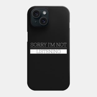 Sorry I'm Not Listening - Funny Sayings Phone Case